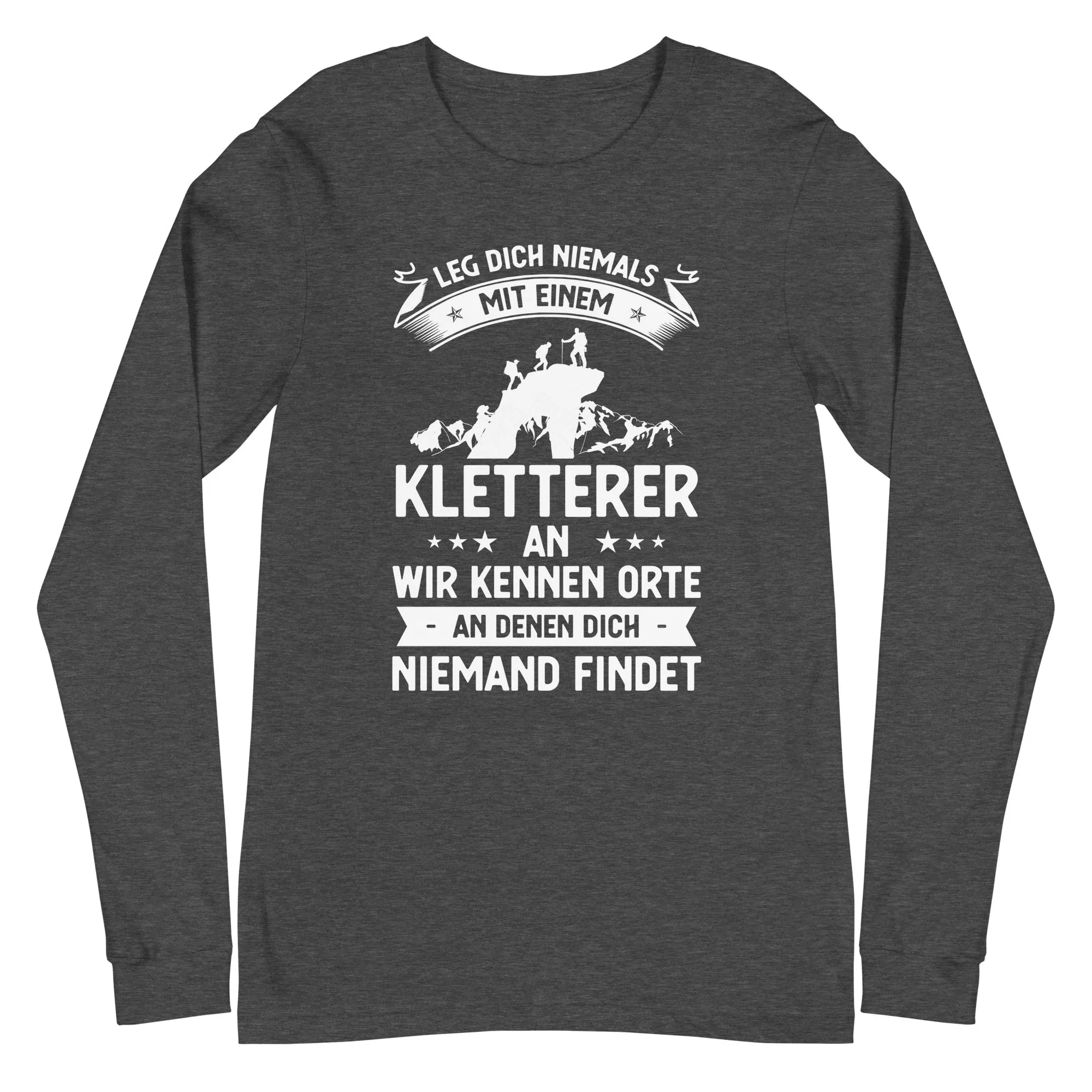 Leg Dich Niemals Mit Einem Kletterer An Wir Kennen Orte An Denen Dich Niemand Findet - Longsleeve (Unisex)